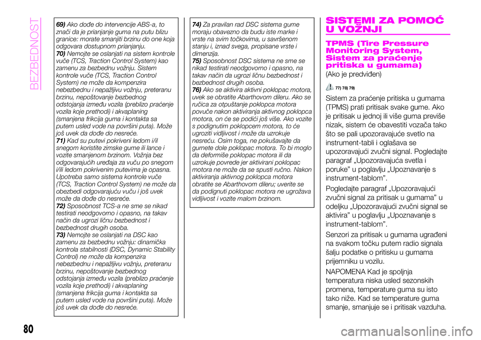 Abarth 124 Spider 2019  Knjižica za upotrebu i održavanje (in Serbian) 69)Ako dođe do intervencije ABS-a, to
znači da je prianjanje guma na putu blizu
granice: morate smanjiti brzinu do one koja
odgovara dostupnom prianjanju.
70)Nemojte se oslanjati na sistem kontrole

