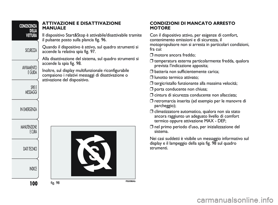 Abarth Punto 2012 Libretto Uso Manutenzione (in Italian) 100
CONOSCENZADELLA
VETTURA
SICUREZZA
A
VVIAMENTO E GUIDA
SPIE E
MESSAGGI
IN EMERGENZA
MANUTENZIONE E CURA
DATI TECNICI
INDICE
CONDIZIONI DI MANCATO ARRESTO
MOTORE
Con il dispositivo attivo, per es Abarth Punto 2012 Libretto Uso Manutenzione (in Italian) 100
CONOSCENZADELLA
VETTURA
SICUREZZA
A
VVIAMENTO E GUIDA
SPIE E
MESSAGGI
IN EMERGENZA
MANUTENZIONE E CURA
DATI TECNICI
INDICE
CONDIZIONI DI MANCATO ARRESTO
MOTORE
Con il dispositivo attivo, per es