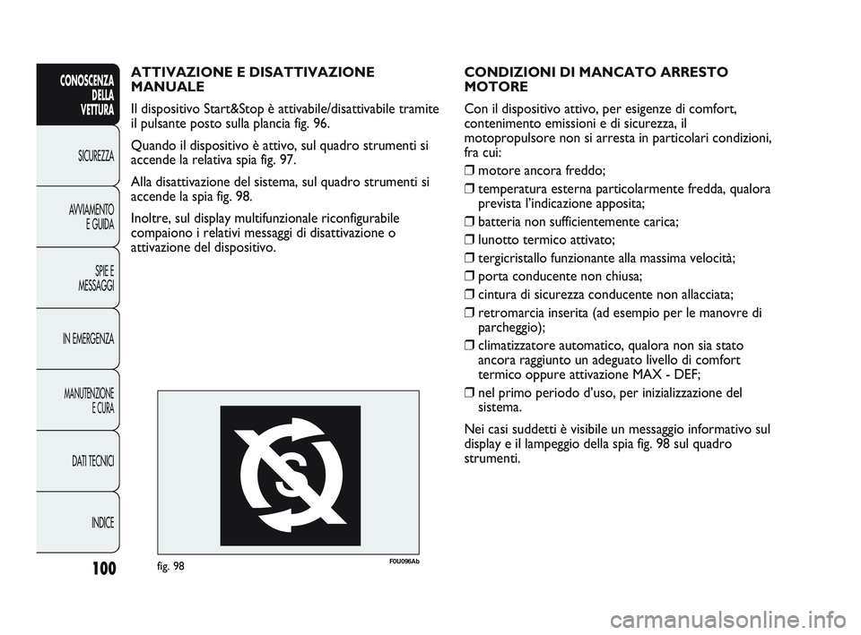 Abarth Punto 2012  Libretto Uso Manutenzione (in Italian) 100
CONOSCENZADELLA 
VETTURA
SICUREZZA
A

VVIAMENTO E GUIDA
SPIE E
MESSAGGI
IN EMERGENZA
MANUTENZIONE E CURA
DATI TECNICI
INDICE
CONDIZIONI DI MANCATO ARRESTO 
MOTORE
Con il dispositivo attivo, per es