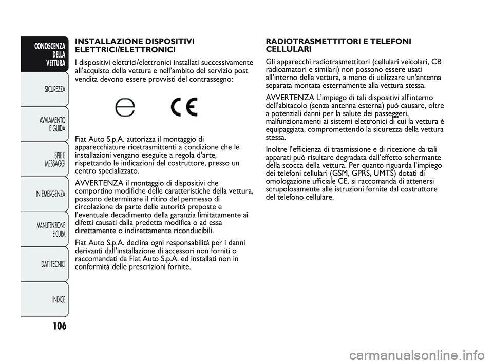 Abarth Punto 2012  Libretto Uso Manutenzione (in Italian) 106
CONOSCENZADELLA 
VETTURA
SICUREZZA
A

VVIAMENTO E GUIDA
SPIE E
MESSAGGI
IN EMERGENZA
MANUTENZIONE E CURA
DATI TECNICI
INDICE
INSTALLAZIONE DISPOSITIVI 
ELETTRICI/ELETTRONICI 
I dispositivi elettri