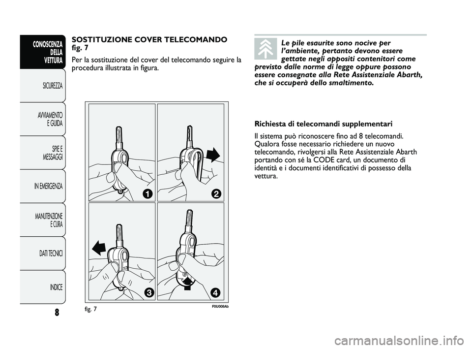 Abarth Punto 2012 Libretto Uso Manutenzione (in Italian) Le pile esaurite sono nocive per
l’ambiente, pertanto devono essere
gettate negli appositi contenitori come
previsto dalle norme di legge oppure possono
essere consegnate alla Rete Assistenziale Aba Abarth Punto 2012 Libretto Uso Manutenzione (in Italian) Le pile esaurite sono nocive per
l’ambiente, pertanto devono essere
gettate negli appositi contenitori come
previsto dalle norme di legge oppure possono
essere consegnate alla Rete Assistenziale Aba