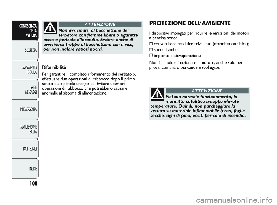 Abarth Punto 2012  Libretto Uso Manutenzione (in Italian) 108
CONOSCENZADELLA 
VETTURA
SICUREZZA
A
VVIAMENTO E GUIDA
SPIE E
MESSAGGI
IN EMERGENZA
MANUTENZIONE E CURA
DATI TECNICI
INDICE
Rifornibilità
Per garantire il completo rifornimento del serbatoio,
ef Abarth Punto 2012  Libretto Uso Manutenzione (in Italian) 108
CONOSCENZADELLA 
VETTURA
SICUREZZA
A
VVIAMENTO E GUIDA
SPIE E
MESSAGGI
IN EMERGENZA
MANUTENZIONE E CURA
DATI TECNICI
INDICE
Rifornibilità
Per garantire il completo rifornimento del serbatoio,
ef