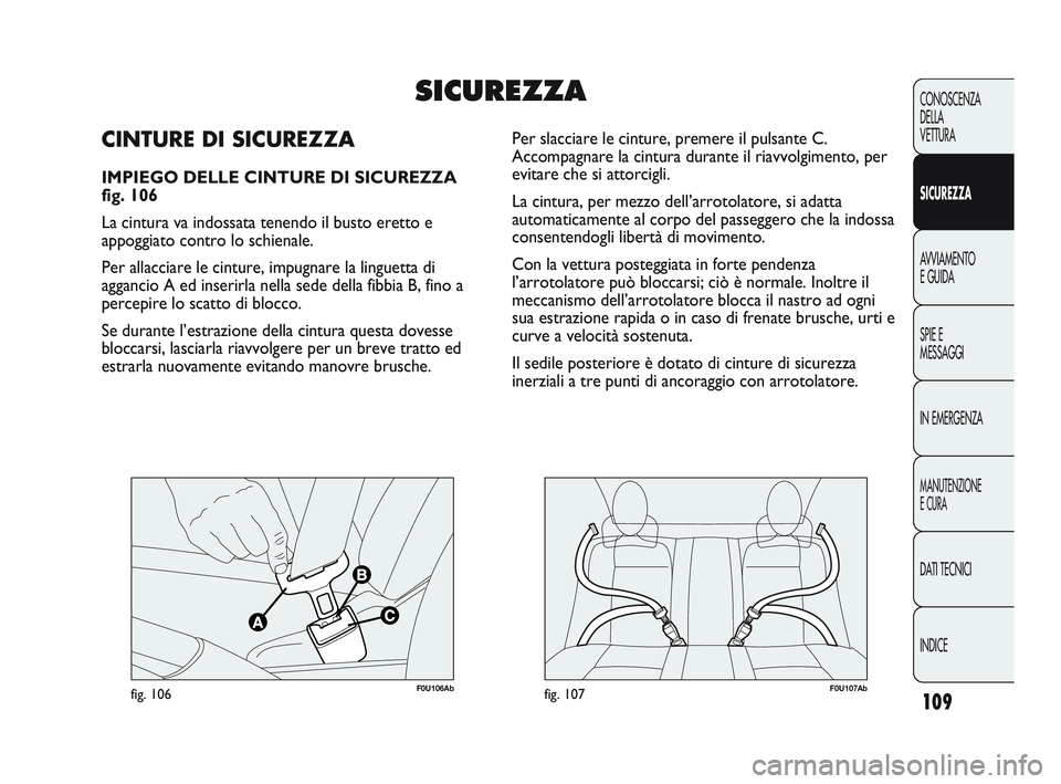 Abarth Punto 2012  Libretto Uso Manutenzione (in Italian) 109
CONOSCENZA
DELLA
VETTURA
SICUREZZA
AVVIAMENTO
E GUIDA
SPIE E
MESSAGGI
IN EMERGENZA
MANUTENZIONE
E CURA
DATI TECNICI
INDICE
F0U106Abfig. 106F0U107Abfig. 107
Per slacciare le cinture, premere il pul Abarth Punto 2012  Libretto Uso Manutenzione (in Italian) 109
CONOSCENZA
DELLA
VETTURA
SICUREZZA
AVVIAMENTO
E GUIDA
SPIE E
MESSAGGI
IN EMERGENZA
MANUTENZIONE
E CURA
DATI TECNICI
INDICE
F0U106Abfig. 106F0U107Abfig. 107
Per slacciare le cinture, premere il pul