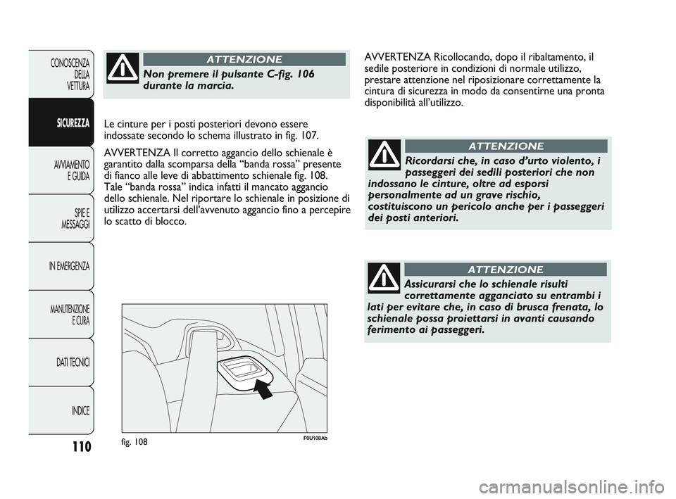 Abarth Punto 2012  Libretto Uso Manutenzione (in Italian) 110
CONOSCENZADELLA 
VETTURA
SICUREZZA
AVVIAMENTO E GUIDA
SPIE E
MESSAGGI
IN EMERGENZA
MANUTENZIONE E CURA
DATI TECNICI
INDICE
F0U108Abfig. 108
Ricordarsi che, in caso d’urto violento, i
passeggeri  Abarth Punto 2012  Libretto Uso Manutenzione (in Italian) 110
CONOSCENZADELLA 
VETTURA
SICUREZZA
AVVIAMENTO E GUIDA
SPIE E
MESSAGGI
IN EMERGENZA
MANUTENZIONE E CURA
DATI TECNICI
INDICE
F0U108Abfig. 108
Ricordarsi che, in caso d’urto violento, i
passeggeri