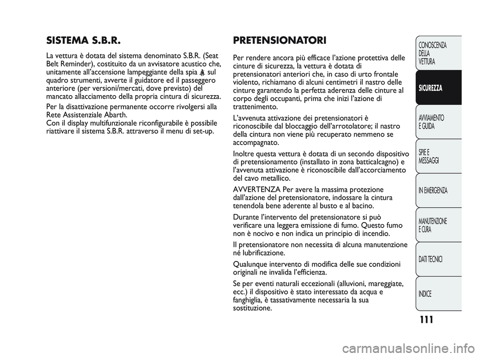 Abarth Punto 2012  Libretto Uso Manutenzione (in Italian) 111
CONOSCENZA
DELLA
VETTURA
SICUREZZA
AVVIAMENTO
E GUIDA
SPIE E
MESSAGGI
IN EMERGENZA
MANUTENZIONE
E CURA
DATI TECNICI
INDICE
PRETENSIONATORI    
Per rendere ancora più efficace l’azione protettiv Abarth Punto 2012  Libretto Uso Manutenzione (in Italian) 111
CONOSCENZA
DELLA
VETTURA
SICUREZZA
AVVIAMENTO
E GUIDA
SPIE E
MESSAGGI
IN EMERGENZA
MANUTENZIONE
E CURA
DATI TECNICI
INDICE
PRETENSIONATORI    
Per rendere ancora più efficace l’azione protettiv