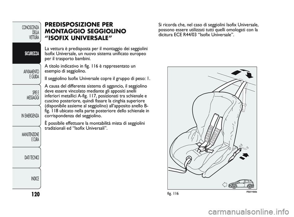 Abarth Punto 2012 Libretto Uso Manutenzione (in Italian) 120
CONOSCENZADELLA
VETTURA
SICUREZZA
AVVIAMENTO E GUIDA
SPIE E
MESSAGGI
IN EMERGENZA
MANUTENZIONE E CURA
DATI TECNICI
INDICE
PREDISPOSIZIONE PER
MONTAGGIO SEGGIOLINO
“ISOFIX UNIVERSALE”
La vett Abarth Punto 2012 Libretto Uso Manutenzione (in Italian) 120
CONOSCENZADELLA
VETTURA
SICUREZZA
AVVIAMENTO E GUIDA
SPIE E
MESSAGGI
IN EMERGENZA
MANUTENZIONE E CURA
DATI TECNICI
INDICE
PREDISPOSIZIONE PER
MONTAGGIO SEGGIOLINO
“ISOFIX UNIVERSALE”
La vett