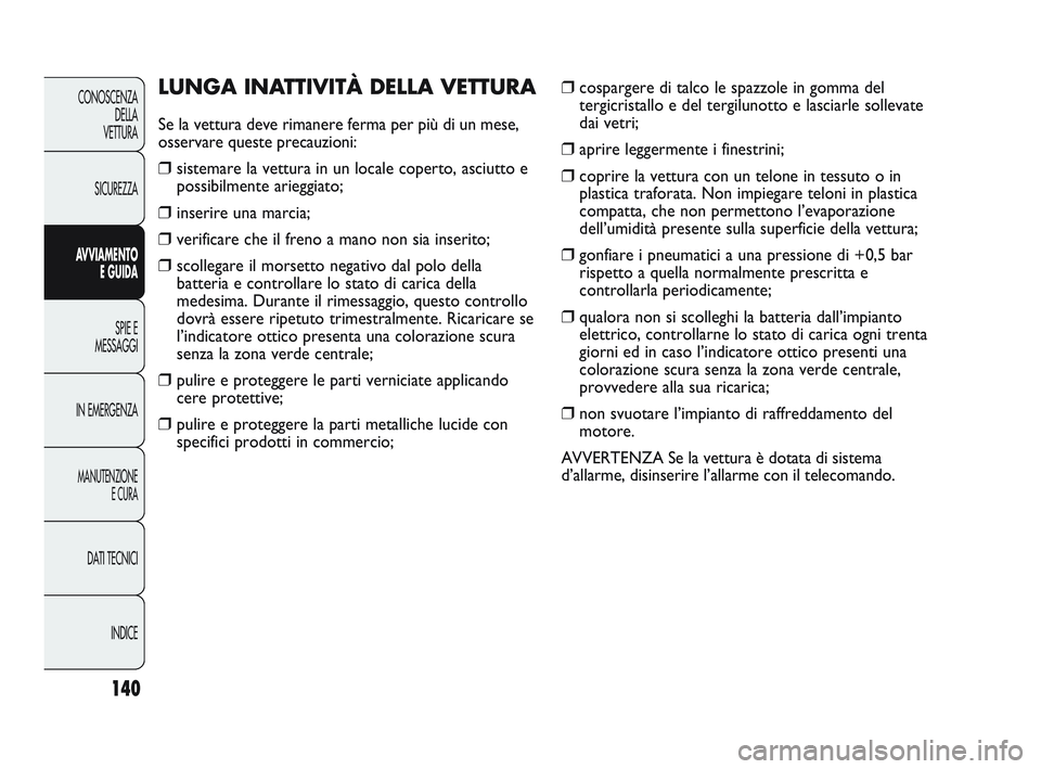 Abarth Punto 2012  Libretto Uso Manutenzione (in Italian) 140
CONOSCENZADELLA 
VETTURA
SICUREZZA
AVVIAMENTO E GUIDA
SPIE E
MESSAGGI
IN EMERGENZA
MANUTENZIONE E CURA
DATI TECNICI
INDICE
❒cospargere di talco le spazzole in gomma del
tergicristallo e del terg