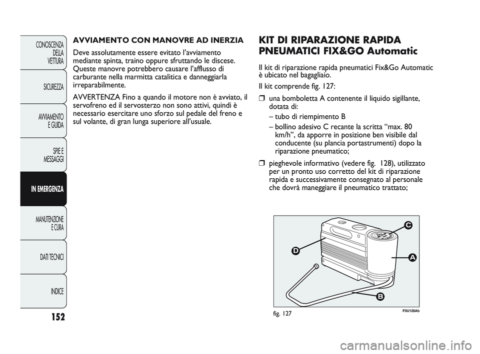 Abarth Punto 2012  Libretto Uso Manutenzione (in Italian) INDICE
DATI TECNICI
MANUTENZIONE
E CURA
IN EMERGENZA SPIE E
MESSAGGI
A

VVIAMENTO
E GUIDA
SICUREZZA
CONOSCENZA
DELLA
VETTURA
152
F0U128Abfig. 127
KIT DI RIPARAZIONE RAPIDA
PNEUMATICI FIX&GO Automatic
