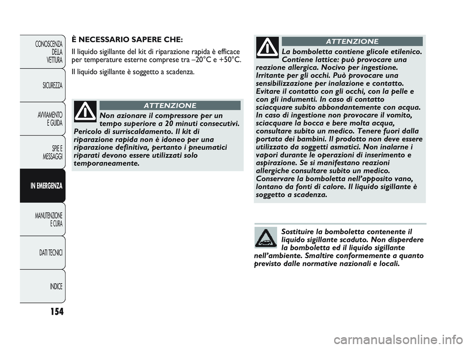 Abarth Punto 2012  Libretto Uso Manutenzione (in Italian) Sostituire la bomboletta contenente il
liquido sigillante scaduto. Non disperdere
la bomboletta ed il liquido sigillante
nell’ambiente. Smaltire conformemente a quanto
previsto dalle normative nazio
