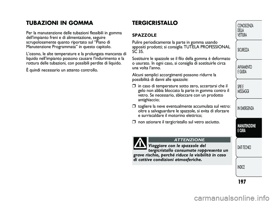 Abarth Punto 2012 Libretto Uso Manutenzione (in Italian) 197
CONOSCENZA
DELLA
VETTURA
SICUREZZA
AVVIAMENTO
E GUIDA
SPIE E
MESSAGGI
IN EMERGENZA
MANUTENZIONE
E CURA
DATI TECNICI
INDICE
TUBAZIONI IN GOMMA
Per la manutenzione delle tubazioni flessibili in gom Abarth Punto 2012 Libretto Uso Manutenzione (in Italian) 197
CONOSCENZA
DELLA
VETTURA
SICUREZZA
AVVIAMENTO
E GUIDA
SPIE E
MESSAGGI
IN EMERGENZA
MANUTENZIONE
E CURA
DATI TECNICI
INDICE
TUBAZIONI IN GOMMA
Per la manutenzione delle tubazioni flessibili in gom