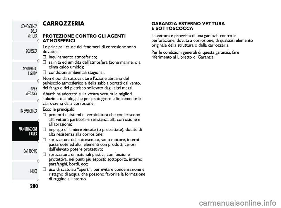 Abarth Punto 2012 Libretto Uso Manutenzione (in Italian) 200
CONOSCENZADELLA
VETTURA
SICUREZZA
AVVIAMENTO E GUIDA
SPIE E
MESSAGGI
IN EMERGENZA
MANUTENZIONE E CURA
DATI TECNICI
INDICE
GARANZIA ESTERNO VETTURA
E SOTTOSCOCCA
La vettura è provvista di una ga Abarth Punto 2012 Libretto Uso Manutenzione (in Italian) 200
CONOSCENZADELLA
VETTURA
SICUREZZA
AVVIAMENTO E GUIDA
SPIE E
MESSAGGI
IN EMERGENZA
MANUTENZIONE E CURA
DATI TECNICI
INDICE
GARANZIA ESTERNO VETTURA
E SOTTOSCOCCA
La vettura è provvista di una ga