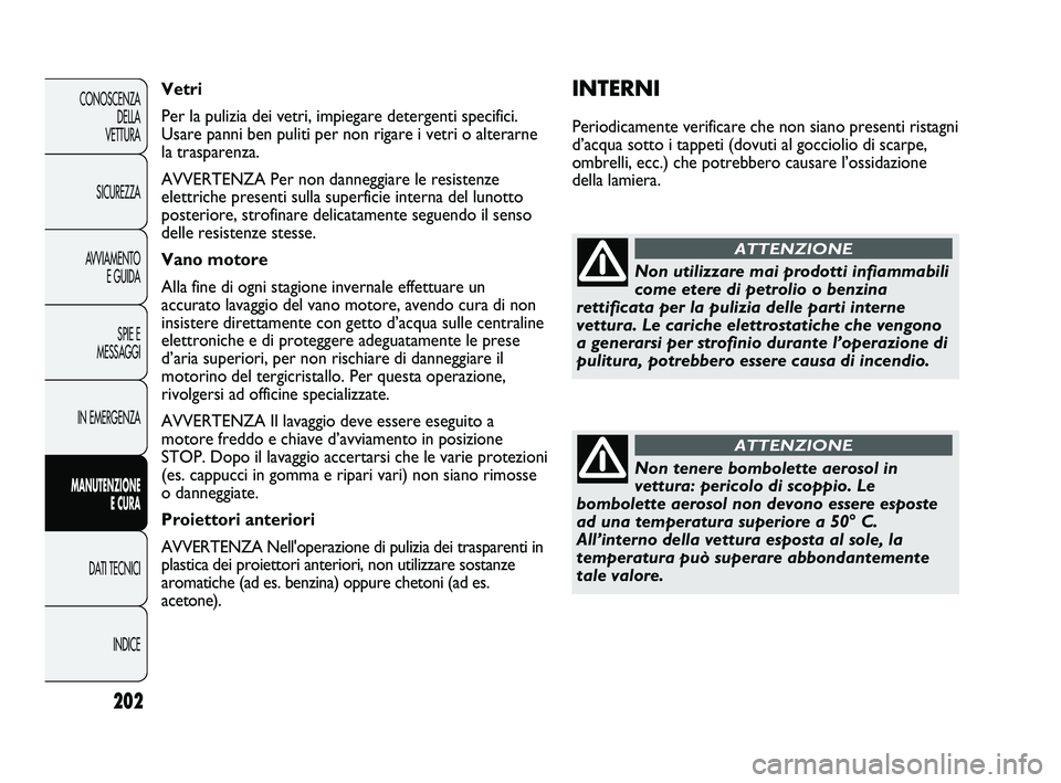 Abarth Punto 2012 Libretto Uso Manutenzione (in Italian) 202
CONOSCENZADELLA
VETTURA
SICUREZZA
AVVIAMENTO E GUIDA
SPIE E
MESSAGGI
IN EMERGENZA
MANUTENZIONE E CURA
DATI TECNICI
INDICE
INTERNI
Periodicamente verificare che non siano presenti ristagni
d’acq Abarth Punto 2012 Libretto Uso Manutenzione (in Italian) 202
CONOSCENZADELLA
VETTURA
SICUREZZA
AVVIAMENTO E GUIDA
SPIE E
MESSAGGI
IN EMERGENZA
MANUTENZIONE E CURA
DATI TECNICI
INDICE
INTERNI
Periodicamente verificare che non siano presenti ristagni
d’acq