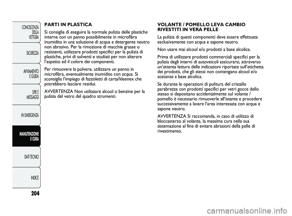 Abarth Punto 2012 Libretto Uso Manutenzione (in Italian) 204
CONOSCENZADELLA
VETTURA
SICUREZZA
AVVIAMENTO E GUIDA
SPIE E
MESSAGGI
IN EMERGENZA
MANUTENZIONE E CURA
DATI TECNICI
INDICE
VOLANTE / POMELLO LEVA CAMBIO
RIVESTITI IN VERA PELLE
La pulizia di quest Abarth Punto 2012 Libretto Uso Manutenzione (in Italian) 204
CONOSCENZADELLA
VETTURA
SICUREZZA
AVVIAMENTO E GUIDA
SPIE E
MESSAGGI
IN EMERGENZA
MANUTENZIONE E CURA
DATI TECNICI
INDICE
VOLANTE / POMELLO LEVA CAMBIO
RIVESTITI IN VERA PELLE
La pulizia di quest
