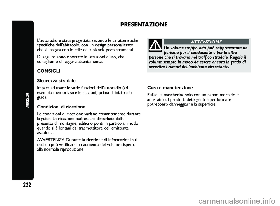 Abarth Punto 2012  Libretto Uso Manutenzione (in Italian) Cura e manutenzione
Pulisci la mascherina solo con un panno morbido e
antistatico. I prodotti detergenti e per lucidare
potrebbero danneggiarne la superficie.
PRESENTAZIONE
L’autoradio è stata prog