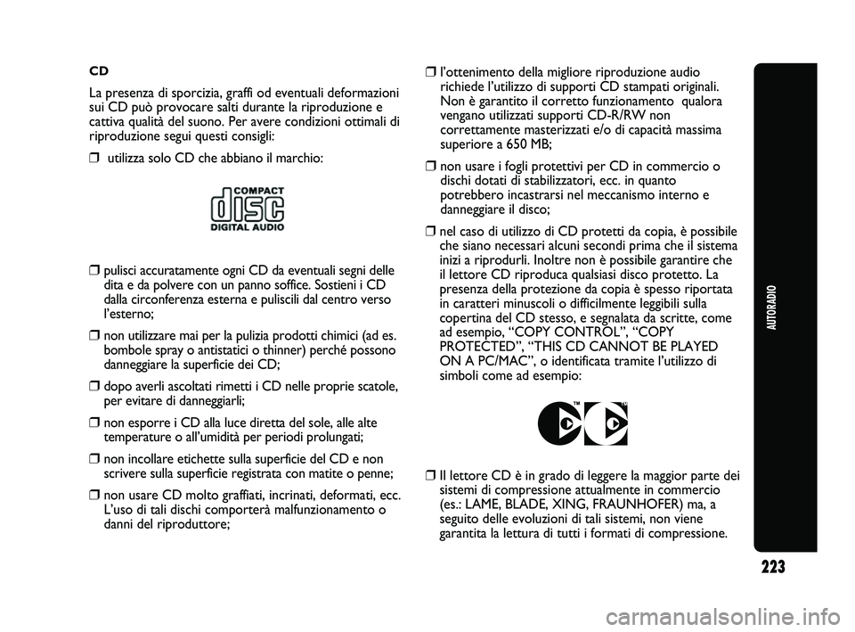 Abarth Punto 2012  Libretto Uso Manutenzione (in Italian) CD
La presenza di sporcizia, graffi od eventuali deformazioni
sui CD può provocare salti durante la riproduzione e
cattiva qualità del suono. Per avere condizioni ottimali di
riproduzione segui ques