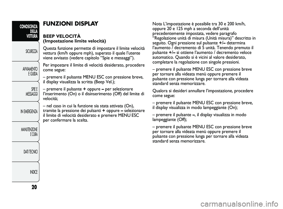 Abarth Punto 2012 Libretto Uso Manutenzione (in Italian) INDICE
DATI TECNICI
MANUTENZIONE
E CURA
IN EMERGENZA SPIE E
MESSAGGI
AVVIAMENTO
E GUIDA
SICUREZZA
CONOSCENZA
DELLA
VETTURA
20
FUNZIONI DISPLAY
BEEP VELOCITÀ
(Impostazione limite velocità)
Questa f Abarth Punto 2012 Libretto Uso Manutenzione (in Italian) INDICE
DATI TECNICI
MANUTENZIONE
E CURA
IN EMERGENZA SPIE E
MESSAGGI
AVVIAMENTO
E GUIDA
SICUREZZA
CONOSCENZA
DELLA
VETTURA
20
FUNZIONI DISPLAY
BEEP VELOCITÀ
(Impostazione limite velocità)
Questa f