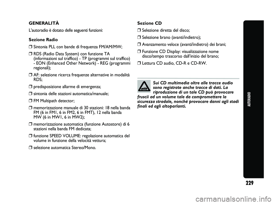 Abarth Punto 2012 Libretto Uso Manutenzione (in Italian) AUTORADIO
229
GENERALITÀ
L’autoradio è dotato delle seguenti funzioni:
Sezione Radio
❒Sintonia PLL con bande di frequenza FM/AM/MW;
❒RDS (Radio Data System) con funzione TA
(informazioni sul t Abarth Punto 2012 Libretto Uso Manutenzione (in Italian) AUTORADIO
229
GENERALITÀ
L’autoradio è dotato delle seguenti funzioni:
Sezione Radio
❒Sintonia PLL con bande di frequenza FM/AM/MW;
❒RDS (Radio Data System) con funzione TA
(informazioni sul t