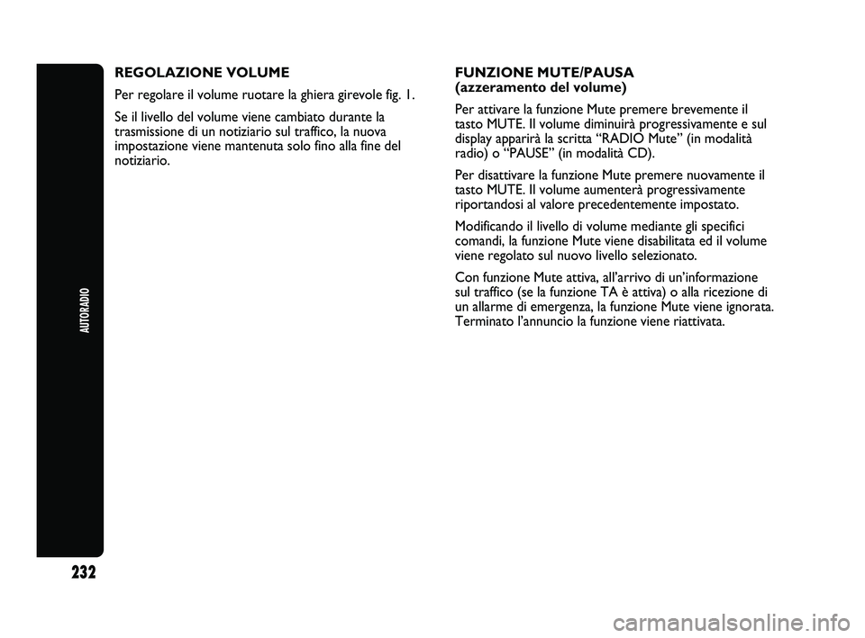Abarth Punto 2012 Libretto Uso Manutenzione (in Italian) 232
AUTORADIO
REGOLAZIONE VOLUME
Per regolare il volume ruotare la ghiera girevole fig. 1.
Se il livello del volume viene cambiato durante la
trasmissione di un notiziario sul traffico, la nuova
impos Abarth Punto 2012 Libretto Uso Manutenzione (in Italian) 232
AUTORADIO
REGOLAZIONE VOLUME
Per regolare il volume ruotare la ghiera girevole fig. 1.
Se il livello del volume viene cambiato durante la
trasmissione di un notiziario sul traffico, la nuova
impos