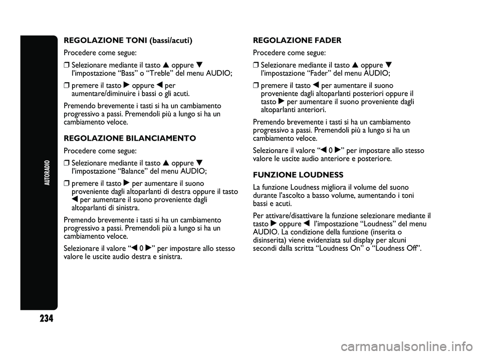 Abarth Punto 2012 Libretto Uso Manutenzione (in Italian) 234
AUTORADIO
REGOLAZIONE TONI (bassi/acuti)
Procedere come segue:
❒Selezionare mediante il tasto ▲oppure ▼
l’impostazione “Bass” o “Treble” del menu AUDIO;
❒ premere il tasto ˙o Abarth Punto 2012 Libretto Uso Manutenzione (in Italian) 234
AUTORADIO
REGOLAZIONE TONI (bassi/acuti)
Procedere come segue:
❒Selezionare mediante il tasto ▲oppure ▼
l’impostazione “Bass” o “Treble” del menu AUDIO;
❒ premere il tasto ˙o