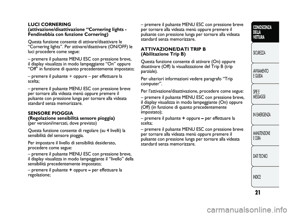 Abarth Punto 2012 Libretto Uso Manutenzione (in Italian) INDICE DATI TECNICI
MANUTENZIONE
E CURA
IN EMERGENZA SPIE E
MESSAGGI AVVIAMENTO
E GUIDA SICUREZZA
CONOSCENZA
DELLA
VETTURA
21
– premere il pulsante MENU ESC con pressione breve
per tornare alla vide Abarth Punto 2012 Libretto Uso Manutenzione (in Italian) INDICE DATI TECNICI
MANUTENZIONE
E CURA
IN EMERGENZA SPIE E
MESSAGGI AVVIAMENTO
E GUIDA SICUREZZA
CONOSCENZA
DELLA
VETTURA
21
– premere il pulsante MENU ESC con pressione breve
per tornare alla vide