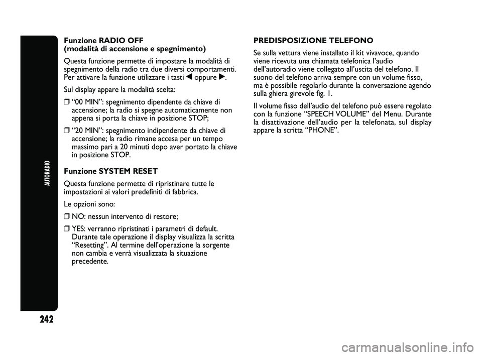 Abarth Punto 2012  Libretto Uso Manutenzione (in Italian) 242
AUTORADIO
Funzione RADIO OFF 
(modalità di accensione e spegnimento)
Questa funzione permette di impostare la modalità di
spegnimento della radio tra due diversi comportamenti.
Per attivare la f