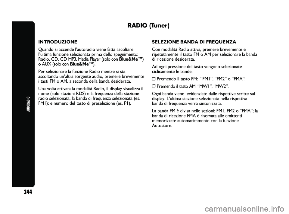 Abarth Punto 2012  Libretto Uso Manutenzione (in Italian) AUTORADIO
244
RADIO (Tuner)
INTRODUZIONE
Quando si accende l’autoradio viene fatta ascoltare
l’ultima funzione selezionata prima dello spegnimento:
Radio, CD, CD MP3, Media Player (solo con  Blue&