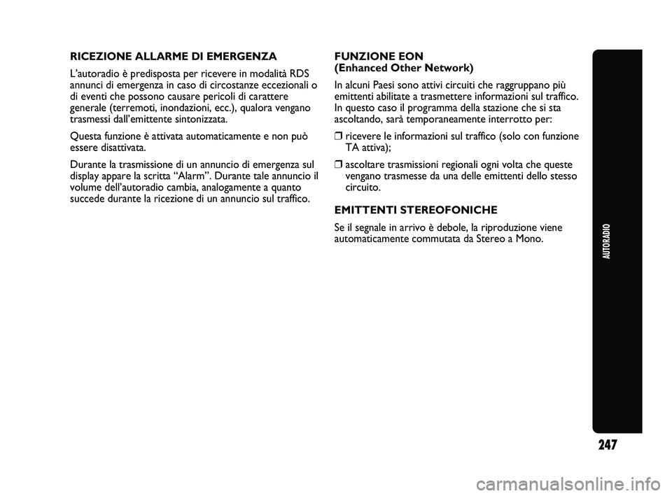 Abarth Punto 2012 Libretto Uso Manutenzione (in Italian) AUTORADIO
247
RICEZIONE ALLARME DI EMERGENZA
L’autoradio è predisposta per ricevere in modalità RDS
annunci di emergenza in caso di circostanze eccezionali o
di eventi che possono causare pericoli Abarth Punto 2012 Libretto Uso Manutenzione (in Italian) AUTORADIO
247
RICEZIONE ALLARME DI EMERGENZA
L’autoradio è predisposta per ricevere in modalità RDS
annunci di emergenza in caso di circostanze eccezionali o
di eventi che possono causare pericoli