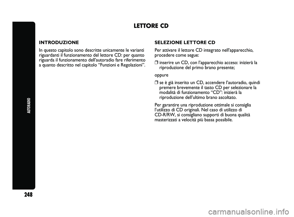 Abarth Punto 2012 Libretto Uso Manutenzione (in Italian) INTRODUZIONE
In questo capitolo sono descritte unicamente le varianti
riguardanti il funzionamento del lettore CD: per quanto
riguarda il funzionamento dell’autoradio fare riferimento
a quanto descr Abarth Punto 2012 Libretto Uso Manutenzione (in Italian) INTRODUZIONE
In questo capitolo sono descritte unicamente le varianti
riguardanti il funzionamento del lettore CD: per quanto
riguarda il funzionamento dell’autoradio fare riferimento
a quanto descr