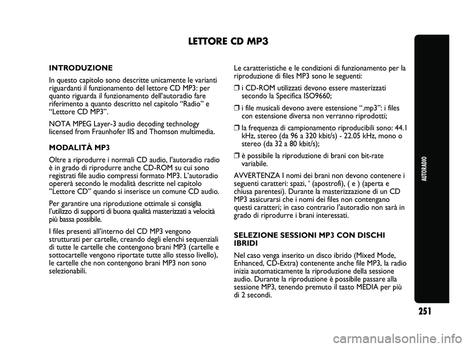 Abarth Punto 2012 Libretto Uso Manutenzione (in Italian) AUTORADIO
251
LETTORE CD MP3
INTRODUZIONE
In questo capitolo sono descritte unicamente le varianti
riguardanti il funzionamento del lettore CD MP3: per
quanto riguarda il funzionamento dell’autoradi Abarth Punto 2012 Libretto Uso Manutenzione (in Italian) AUTORADIO
251
LETTORE CD MP3
INTRODUZIONE
In questo capitolo sono descritte unicamente le varianti
riguardanti il funzionamento del lettore CD MP3: per
quanto riguarda il funzionamento dell’autoradi