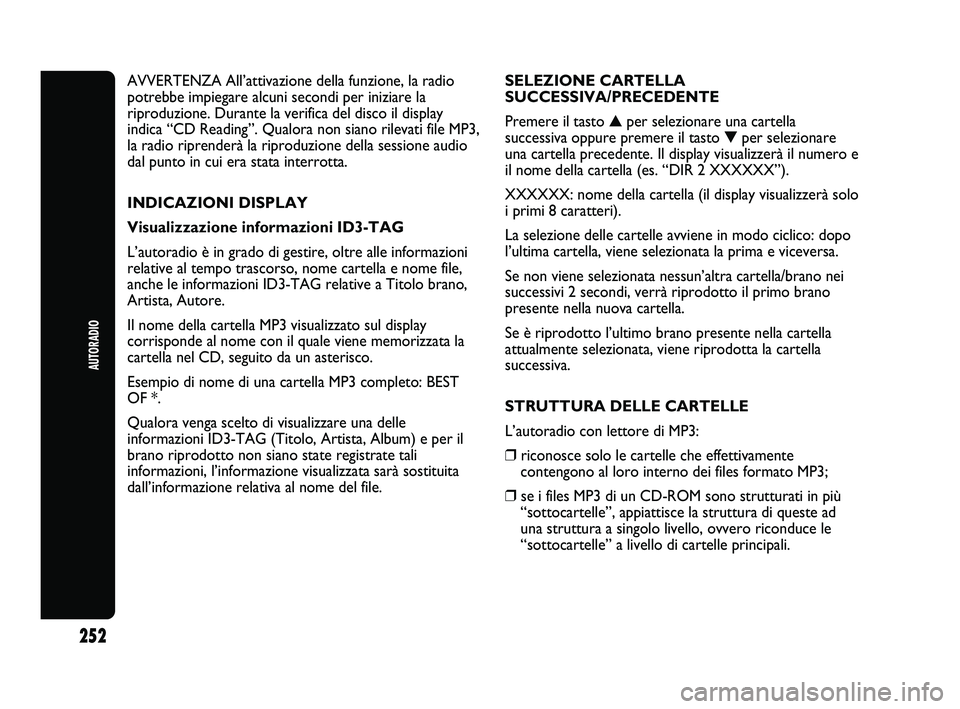 Abarth Punto 2012 Libretto Uso Manutenzione (in Italian) 252
AUTORADIO
AVVERTENZA All’attivazione della funzione, la radio
potrebbe impiegare alcuni secondi per iniziare la
riproduzione. Durante la verifica del disco il display
indica “CD Reading”. Qu Abarth Punto 2012 Libretto Uso Manutenzione (in Italian) 252
AUTORADIO
AVVERTENZA All’attivazione della funzione, la radio
potrebbe impiegare alcuni secondi per iniziare la
riproduzione. Durante la verifica del disco il display
indica “CD Reading”. Qu