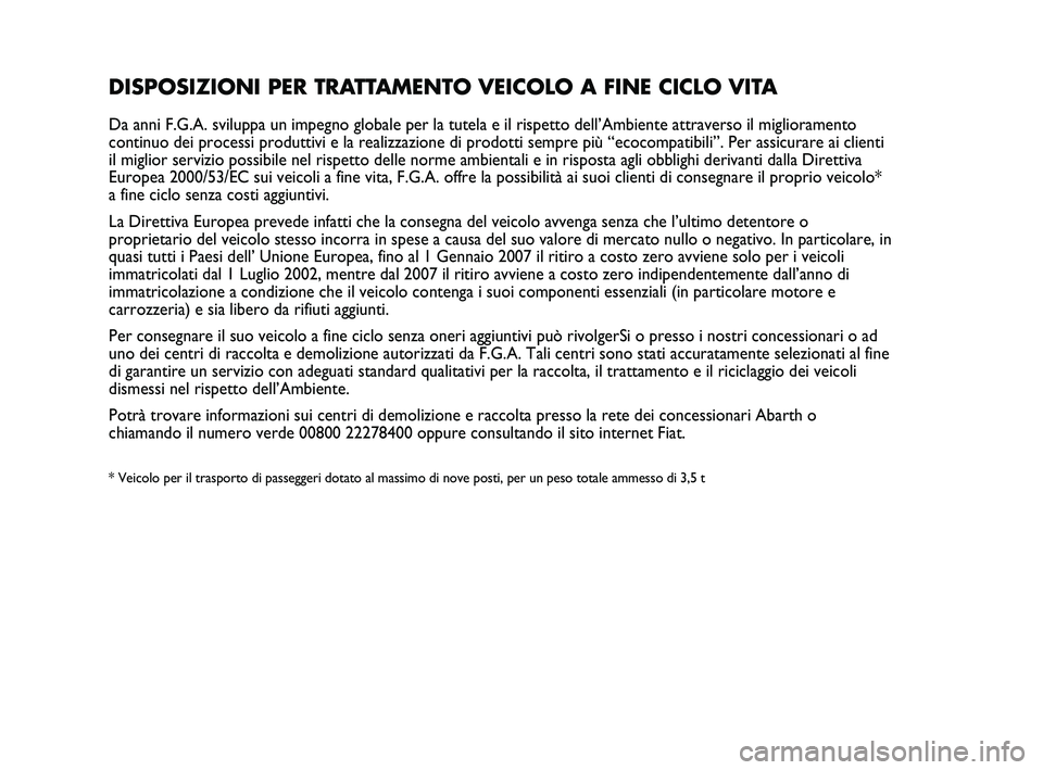 Abarth Punto 2012 Libretto Uso Manutenzione (in Italian) DISPOSIZIONI PER TRATTAMENTO VEICOLO A FINE CICLO VITA
Da anni F.G.A. sviluppa un impegno globale per la tutela e il rispetto d\
ell’Ambiente attraverso il miglioramento
continuo dei processi produt Abarth Punto 2012 Libretto Uso Manutenzione (in Italian) DISPOSIZIONI PER TRATTAMENTO VEICOLO A FINE CICLO VITA
Da anni F.G.A. sviluppa un impegno globale per la tutela e il rispetto d\
ell’Ambiente attraverso il miglioramento
continuo dei processi produt