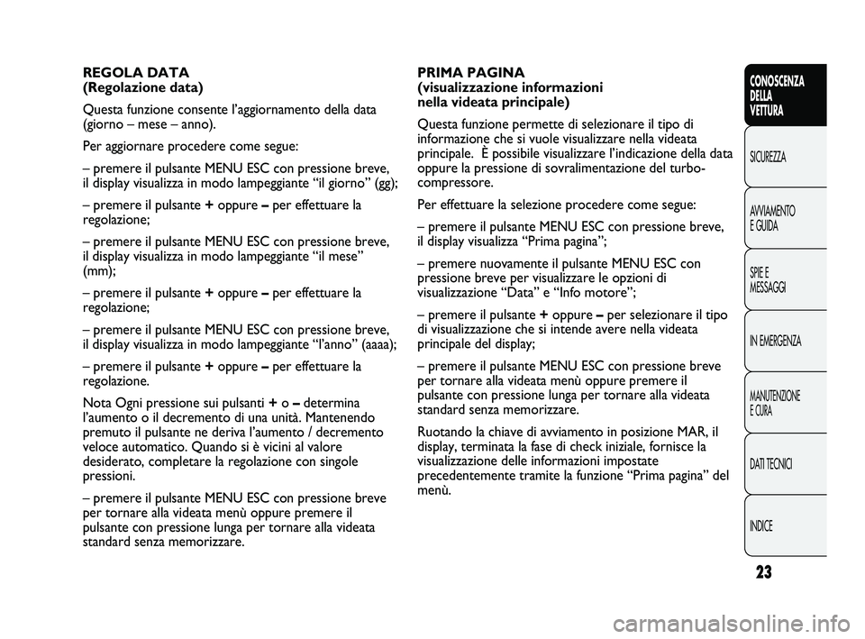 Abarth Punto 2012 Libretto Uso Manutenzione (in Italian) INDICE DATI TECNICI
MANUTENZIONE
E CURA
IN EMERGENZA SPIE E
MESSAGGI AVVIAMENTO
E GUIDA SICUREZZA
CONOSCENZA
DELLA
VETTURA
23
PRIMA PAGINA
(visualizzazione informazioni
nella videata principale)
Qu Abarth Punto 2012 Libretto Uso Manutenzione (in Italian) INDICE DATI TECNICI
MANUTENZIONE
E CURA
IN EMERGENZA SPIE E
MESSAGGI AVVIAMENTO
E GUIDA SICUREZZA
CONOSCENZA
DELLA
VETTURA
23
PRIMA PAGINA
(visualizzazione informazioni
nella videata principale)
Qu
