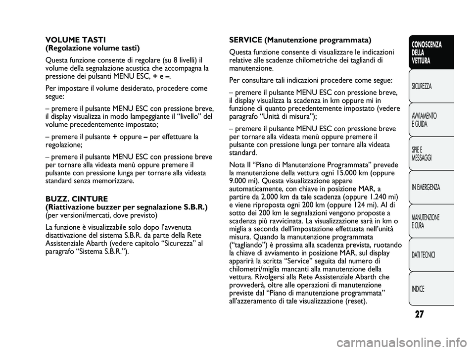 Abarth Punto 2012 Libretto Uso Manutenzione (in Italian) 27
CONOSCENZA
DELLA
VETTURA
SICUREZZA
A
VVIAMENTO
E GUIDA
SPIE E
MESSAGGI
IN EMERGENZA
MANUTENZIONE
E CURA
DATI TECNICI
INDICE
VOLUME TASTI
(Regolazione volume tasti)
Questa funzione consente di reg Abarth Punto 2012 Libretto Uso Manutenzione (in Italian) 27
CONOSCENZA
DELLA
VETTURA
SICUREZZA
A
VVIAMENTO
E GUIDA
SPIE E
MESSAGGI
IN EMERGENZA
MANUTENZIONE
E CURA
DATI TECNICI
INDICE
VOLUME TASTI
(Regolazione volume tasti)
Questa funzione consente di reg