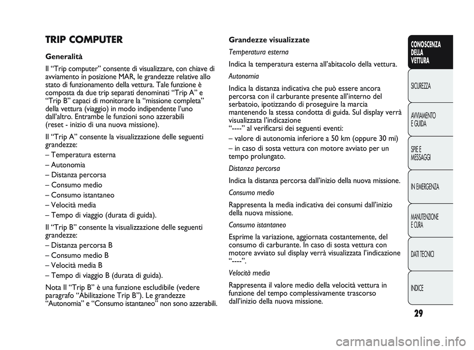 Abarth Punto 2012 Libretto Uso Manutenzione (in Italian) 29
CONOSCENZA
DELLA
VETTURA
SICUREZZA
A
VVIAMENTO
E GUIDA
SPIE E
MESSAGGI
IN EMERGENZA
MANUTENZIONE
E CURA
DATI TECNICI
INDICE
Grandezze visualizzate
Temperatura esterna
Indica la temperatura esterna Abarth Punto 2012 Libretto Uso Manutenzione (in Italian) 29
CONOSCENZA
DELLA
VETTURA
SICUREZZA
A
VVIAMENTO
E GUIDA
SPIE E
MESSAGGI
IN EMERGENZA
MANUTENZIONE
E CURA
DATI TECNICI
INDICE
Grandezze visualizzate
Temperatura esterna
Indica la temperatura esterna