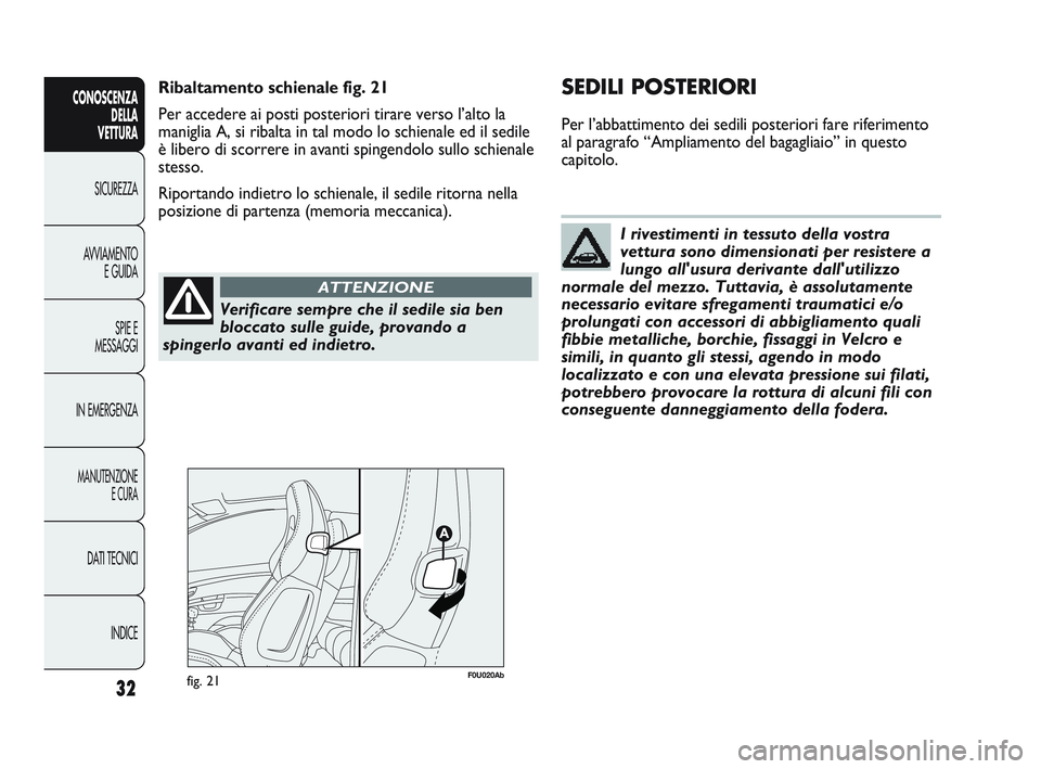 Abarth Punto 2012 Libretto Uso Manutenzione (in Italian) Verificare sempre che il sedile sia ben
bloccato sulle guide, provando a
spingerlo avanti ed indietro.
ATTENZIONE
I rivestimenti in tessuto della vostra
vettura sono dimensionati per resistere a
lungo Abarth Punto 2012 Libretto Uso Manutenzione (in Italian) Verificare sempre che il sedile sia ben
bloccato sulle guide, provando a
spingerlo avanti ed indietro.
ATTENZIONE
I rivestimenti in tessuto della vostra
vettura sono dimensionati per resistere a
lungo