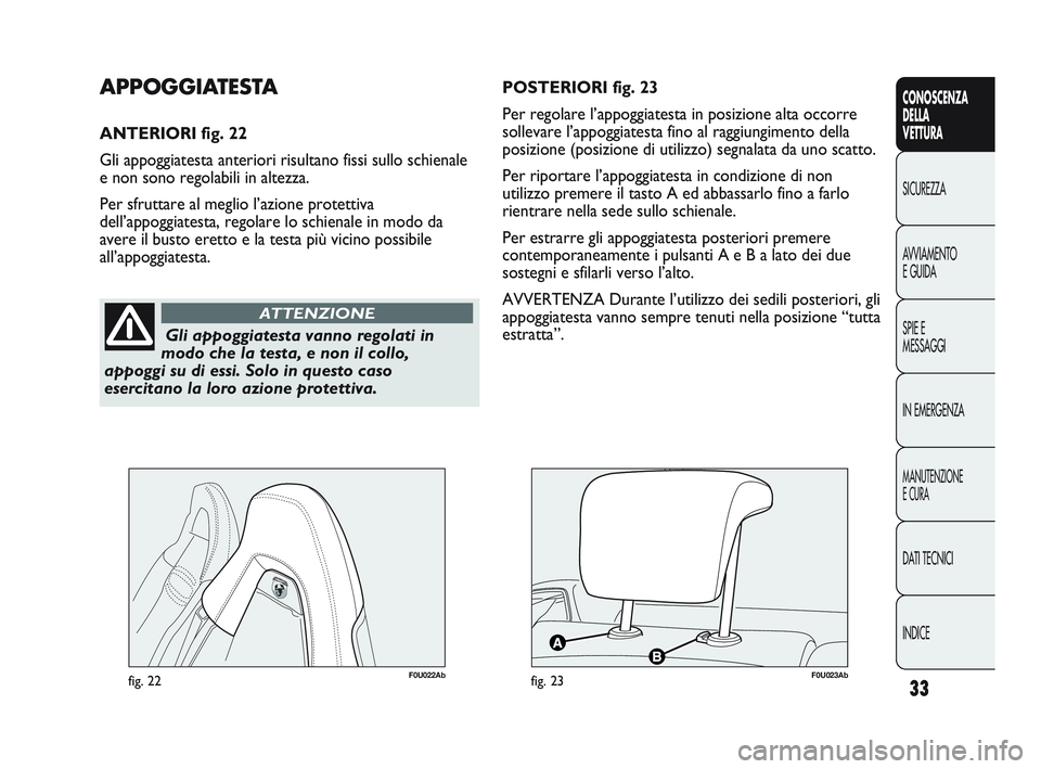 Abarth Punto 2012 Libretto Uso Manutenzione (in Italian) INDICE DATI TECNICI
MANUTENZIONE
E CURA
IN EMERGENZA SPIE E
MESSAGGI AVVIAMENTO
E GUIDA SICUREZZA
CONOSCENZA
DELLA
VETTURA
33
Gli appoggiatesta vanno regolati in
modo che la testa, e non il collo,
app Abarth Punto 2012 Libretto Uso Manutenzione (in Italian) INDICE DATI TECNICI
MANUTENZIONE
E CURA
IN EMERGENZA SPIE E
MESSAGGI AVVIAMENTO
E GUIDA SICUREZZA
CONOSCENZA
DELLA
VETTURA
33
Gli appoggiatesta vanno regolati in
modo che la testa, e non il collo,
app