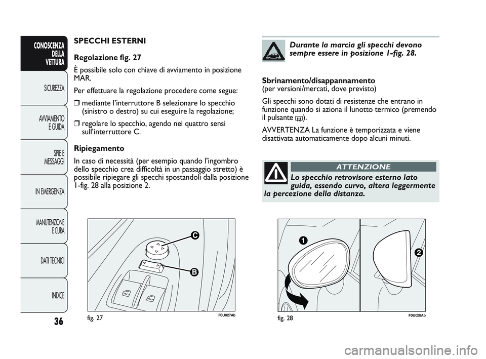 Abarth Punto 2012 Libretto Uso Manutenzione (in Italian) F0U027Abfig. 27
SPECCHI ESTERNI
Regolazione fig. 27
È possibile solo con chiave di avviamento in posizione
MAR.
Per effettuare la regolazione procedere come segue:
❒mediante l’interruttore B sele Abarth Punto 2012 Libretto Uso Manutenzione (in Italian) F0U027Abfig. 27
SPECCHI ESTERNI
Regolazione fig. 27
È possibile solo con chiave di avviamento in posizione
MAR.
Per effettuare la regolazione procedere come segue:
❒mediante l’interruttore B sele