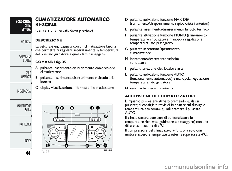 Abarth Punto 2012 Libretto Uso Manutenzione (in Italian) 44
INDICE
DATI TECNICI
MANUTENZIONE
E CURA
IN EMERGENZA SPIE E
MESSAGGI
AVVIAMENTO
E GUIDA
SICUREZZA
CONOSCENZA
DELLA
VETTURA
D pulsante attivazione funzione MAX-DEF
(sbrinamento/disappannamento rap Abarth Punto 2012 Libretto Uso Manutenzione (in Italian) 44
INDICE
DATI TECNICI
MANUTENZIONE
E CURA
IN EMERGENZA SPIE E
MESSAGGI
AVVIAMENTO
E GUIDA
SICUREZZA
CONOSCENZA
DELLA
VETTURA
D pulsante attivazione funzione MAX-DEF
(sbrinamento/disappannamento rap