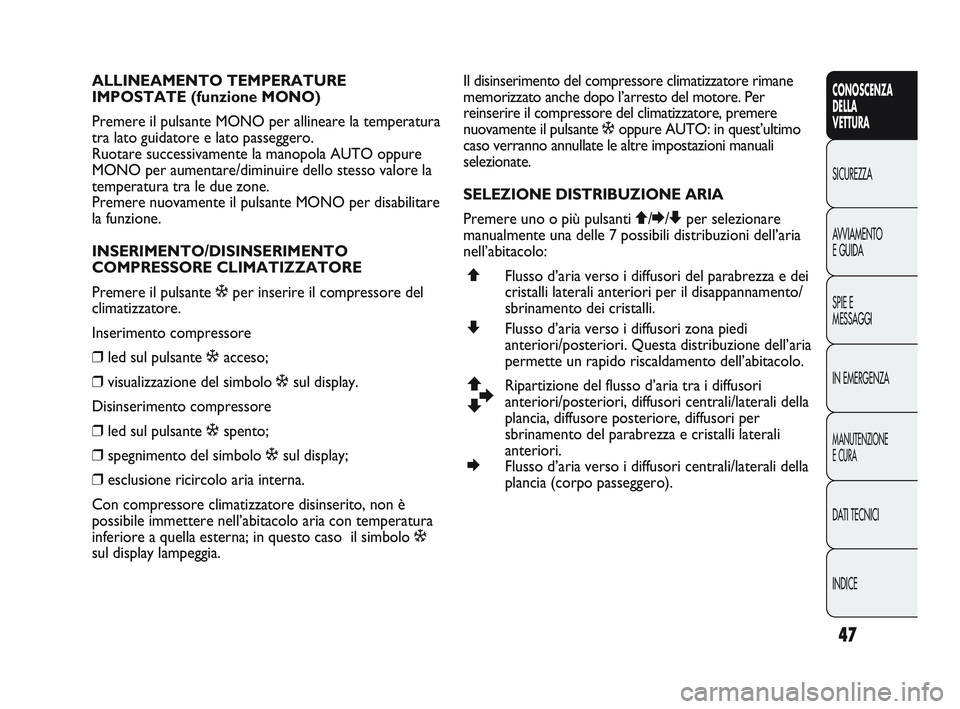 Abarth Punto 2012 Libretto Uso Manutenzione (in Italian) 47
CONOSCENZA
DELLA
VETTURA
SICUREZZA
A
VVIAMENTO
E GUIDA
SPIE E
MESSAGGI
IN EMERGENZA
MANUTENZIONE
E CURA
DATI TECNICI
INDICE
ALLINEAMENTO TEMPERATURE
IMPOSTATE (funzione MONO)
Premere il pulsante Abarth Punto 2012 Libretto Uso Manutenzione (in Italian) 47
CONOSCENZA
DELLA
VETTURA
SICUREZZA
A
VVIAMENTO
E GUIDA
SPIE E
MESSAGGI
IN EMERGENZA
MANUTENZIONE
E CURA
DATI TECNICI
INDICE
ALLINEAMENTO TEMPERATURE
IMPOSTATE (funzione MONO)
Premere il pulsante