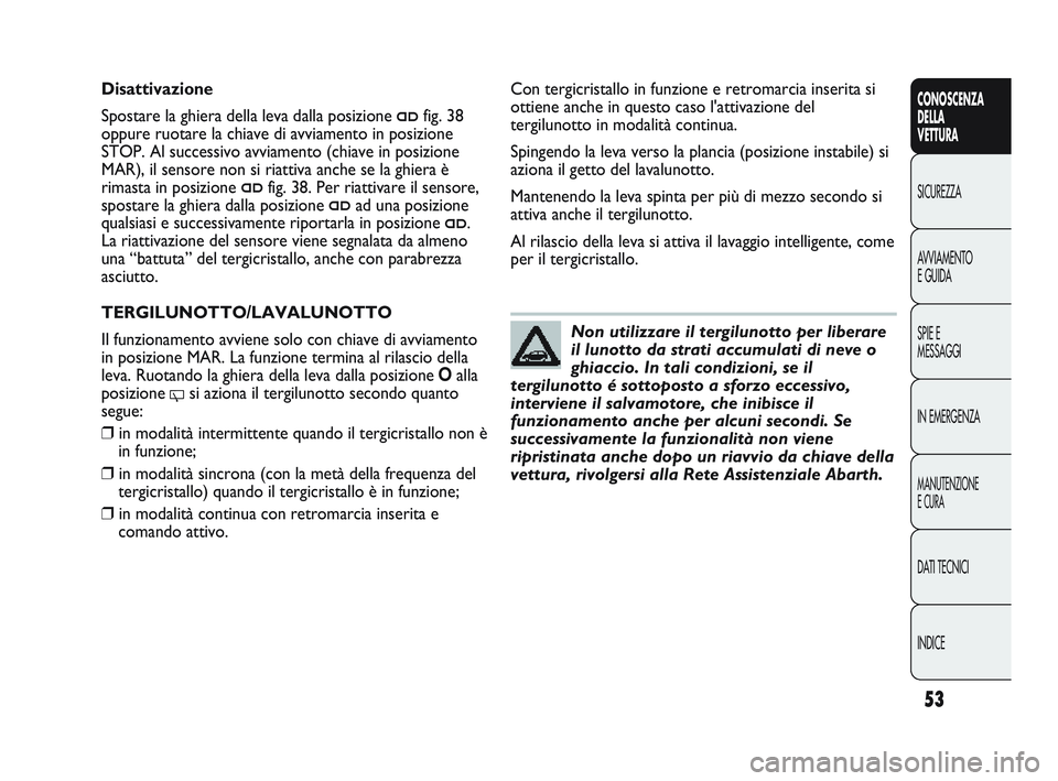 Abarth Punto 2012 Libretto Uso Manutenzione (in Italian) INDICE DATI TECNICI
MANUTENZIONE
E CURA
IN EMERGENZA SPIE E
MESSAGGI AVVIAMENTO
E GUIDA SICUREZZA
CONOSCENZA
DELLA
VETTURA
53
Non utilizzare il tergilunotto per liberare
il lunotto da strati accumulat Abarth Punto 2012 Libretto Uso Manutenzione (in Italian) INDICE DATI TECNICI
MANUTENZIONE
E CURA
IN EMERGENZA SPIE E
MESSAGGI AVVIAMENTO
E GUIDA SICUREZZA
CONOSCENZA
DELLA
VETTURA
53
Non utilizzare il tergilunotto per liberare
il lunotto da strati accumulat