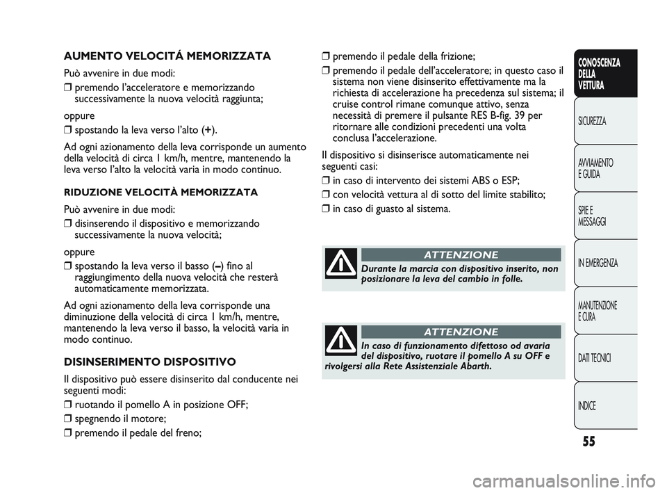 Abarth Punto 2012 Libretto Uso Manutenzione (in Italian) INDICE DATI TECNICI
MANUTENZIONE
E CURA
IN EMERGENZA SPIE E
MESSAGGI AVVIAMENTO
E GUIDA SICUREZZA
CONOSCENZA
DELLA
VETTURA
55
AUMENTO VELOCITÁ MEMORIZZATA
Può avvenire in due modi:
❒
premendo l’ Abarth Punto 2012 Libretto Uso Manutenzione (in Italian) INDICE DATI TECNICI
MANUTENZIONE
E CURA
IN EMERGENZA SPIE E
MESSAGGI AVVIAMENTO
E GUIDA SICUREZZA
CONOSCENZA
DELLA
VETTURA
55
AUMENTO VELOCITÁ MEMORIZZATA
Può avvenire in due modi:
❒
premendo l’