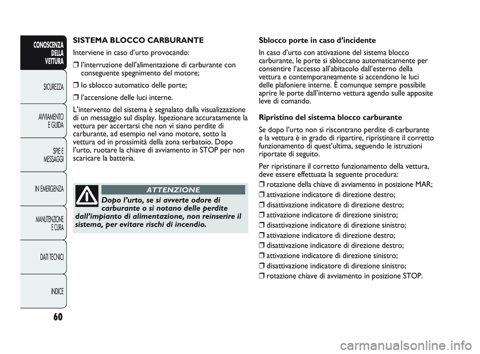 Abarth Punto 2012 Libretto Uso Manutenzione (in Italian) 60
CONOSCENZADELLA
VETTURA
SICUREZZA
A
VVIAMENTO E GUIDA
SPIE E
MESSAGGI
IN EMERGENZA
MANUTENZIONE E CURA
DATI TECNICI
INDICE
SISTEMA BLOCCO CARBURANTE
Interviene in caso d’urto provocando:
❒l Abarth Punto 2012 Libretto Uso Manutenzione (in Italian) 60
CONOSCENZADELLA
VETTURA
SICUREZZA
A
VVIAMENTO E GUIDA
SPIE E
MESSAGGI
IN EMERGENZA
MANUTENZIONE E CURA
DATI TECNICI
INDICE
SISTEMA BLOCCO CARBURANTE
Interviene in caso d’urto provocando:
❒l