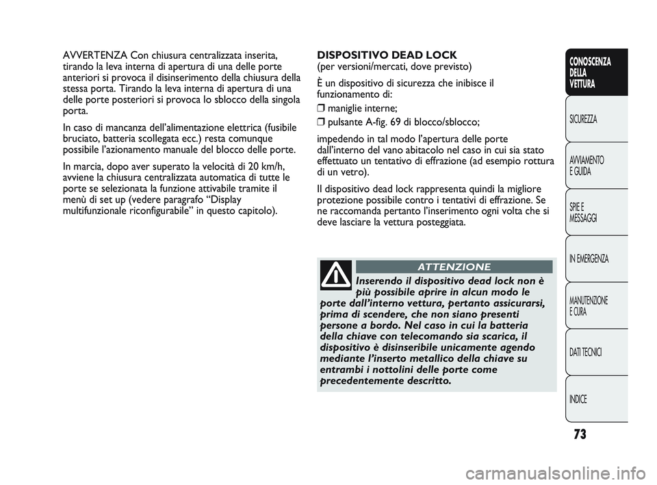 Abarth Punto 2012 Libretto Uso Manutenzione (in Italian) 73
CONOSCENZA
DELLA
VETTURA
SICUREZZA
A
VVIAMENTO
E GUIDA
SPIE E
MESSAGGI
IN EMERGENZA
MANUTENZIONE
E CURA
DATI TECNICI
INDICE
AVVERTENZA Con chiusura centralizzata inserita,
tirando la leva interna Abarth Punto 2012 Libretto Uso Manutenzione (in Italian) 73
CONOSCENZA
DELLA
VETTURA
SICUREZZA
A
VVIAMENTO
E GUIDA
SPIE E
MESSAGGI
IN EMERGENZA
MANUTENZIONE
E CURA
DATI TECNICI
INDICE
AVVERTENZA Con chiusura centralizzata inserita,
tirando la leva interna