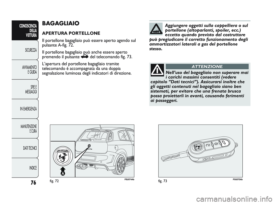 Abarth Punto 2012 Libretto Uso Manutenzione (in Italian) 76
CONOSCENZADELLA
VETTURA
SICUREZZA
A
VVIAMENTO E GUIDA
SPIE E
MESSAGGI
IN EMERGENZA
MANUTENZIONE E CURA
DATI TECNICI
INDICE
F0U074Abfig. 72F0U075Abfig. 73
BAGAGLIAIO
APERTURA PORTELLONE
Il portell Abarth Punto 2012 Libretto Uso Manutenzione (in Italian) 76
CONOSCENZADELLA
VETTURA
SICUREZZA
A
VVIAMENTO E GUIDA
SPIE E
MESSAGGI
IN EMERGENZA
MANUTENZIONE E CURA
DATI TECNICI
INDICE
F0U074Abfig. 72F0U075Abfig. 73
BAGAGLIAIO
APERTURA PORTELLONE
Il portell