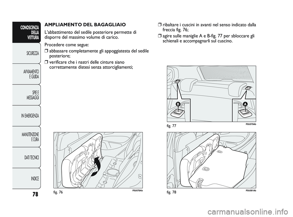 Abarth Punto 2012 Libretto Uso Manutenzione (in Italian) 78
CONOSCENZADELLA
VETTURA
SICUREZZA
A
VVIAMENTO E GUIDA
SPIE E
MESSAGGI
IN EMERGENZA
MANUTENZIONE E CURA
DATI TECNICI
INDICE
F0U078Abfig. 76
AMPLIAMENTO DEL BAGAGLIAIO
L’abbattimento del sedile p Abarth Punto 2012 Libretto Uso Manutenzione (in Italian) 78
CONOSCENZADELLA
VETTURA
SICUREZZA
A
VVIAMENTO E GUIDA
SPIE E
MESSAGGI
IN EMERGENZA
MANUTENZIONE E CURA
DATI TECNICI
INDICE
F0U078Abfig. 76
AMPLIAMENTO DEL BAGAGLIAIO
L’abbattimento del sedile p