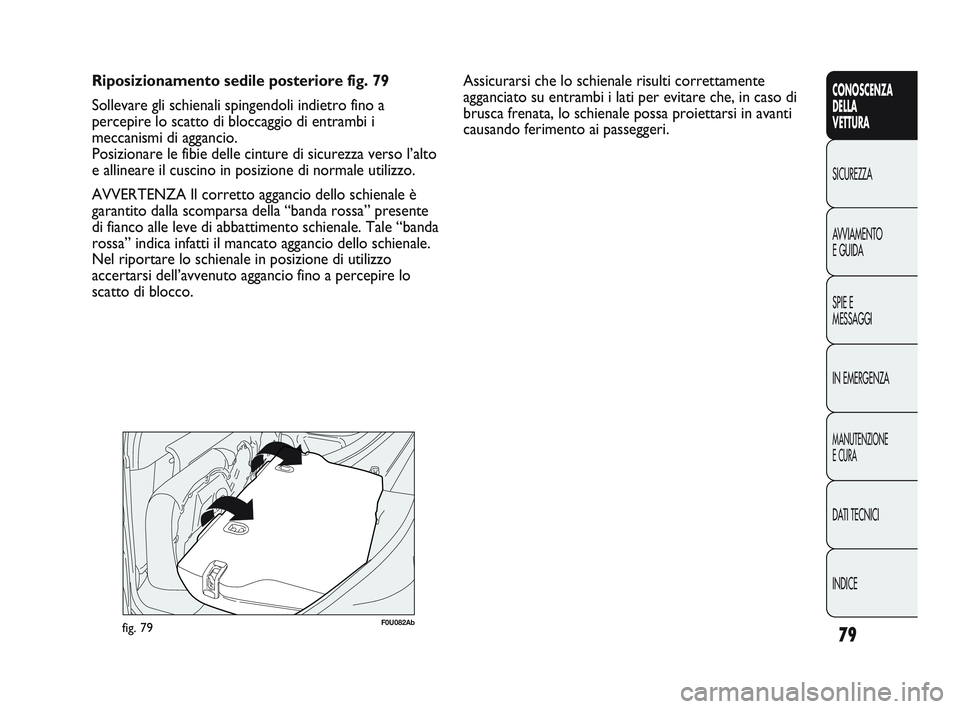 Abarth Punto 2012 Libretto Uso Manutenzione (in Italian) 79
CONOSCENZA
DELLA
VETTURA
SICUREZZA
A
VVIAMENTO
E GUIDA
SPIE E
MESSAGGI
IN EMERGENZA
MANUTENZIONE
E CURA
DATI TECNICI
INDICE
Riposizionamento sedile posteriore fig. 79
Sollevare gli schienali sping Abarth Punto 2012 Libretto Uso Manutenzione (in Italian) 79
CONOSCENZA
DELLA
VETTURA
SICUREZZA
A
VVIAMENTO
E GUIDA
SPIE E
MESSAGGI
IN EMERGENZA
MANUTENZIONE
E CURA
DATI TECNICI
INDICE
Riposizionamento sedile posteriore fig. 79
Sollevare gli schienali sping