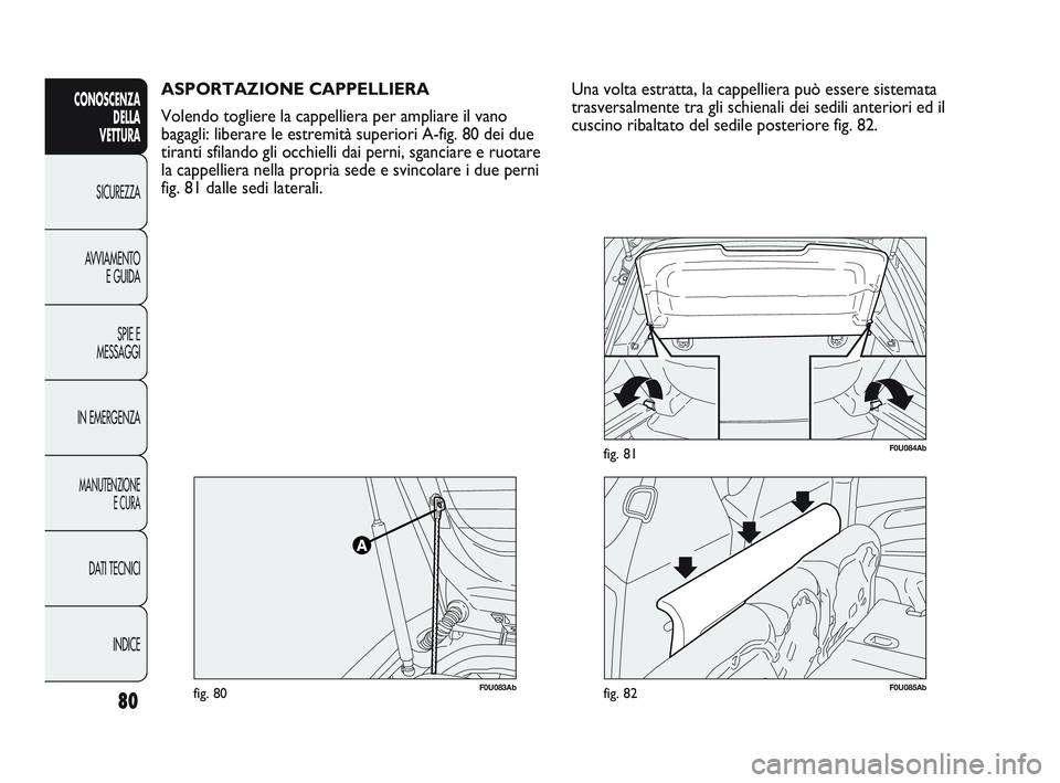 Abarth Punto 2012 Libretto Uso Manutenzione (in Italian) 80
CONOSCENZADELLA
VETTURA
SICUREZZA
A
VVIAMENTO E GUIDA
SPIE E
MESSAGGI
IN EMERGENZA
MANUTENZIONE E CURA
DATI TECNICI
INDICE
ASPORTAZIONE CAPPELLIERA
Volendo togliere la cappelliera per ampliare il Abarth Punto 2012 Libretto Uso Manutenzione (in Italian) 80
CONOSCENZADELLA
VETTURA
SICUREZZA
A
VVIAMENTO E GUIDA
SPIE E
MESSAGGI
IN EMERGENZA
MANUTENZIONE E CURA
DATI TECNICI
INDICE
ASPORTAZIONE CAPPELLIERA
Volendo togliere la cappelliera per ampliare il