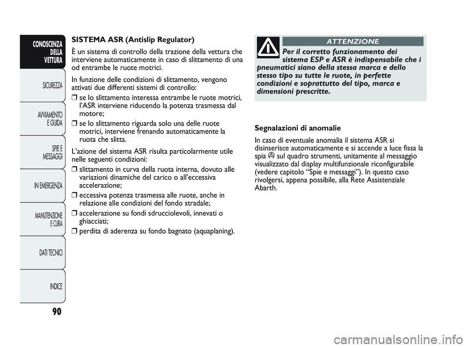 Abarth Punto 2012 Libretto Uso Manutenzione (in Italian) 90
CONOSCENZADELLA
VETTURA
SICUREZZA
A
VVIAMENTO E GUIDA
SPIE E
MESSAGGI
IN EMERGENZA
MANUTENZIONE E CURA
DATI TECNICI
INDICE
Per il corretto funzionamento dei
sistema ESP e ASR è indispensabile ch Abarth Punto 2012 Libretto Uso Manutenzione (in Italian) 90
CONOSCENZADELLA
VETTURA
SICUREZZA
A
VVIAMENTO E GUIDA
SPIE E
MESSAGGI
IN EMERGENZA
MANUTENZIONE E CURA
DATI TECNICI
INDICE
Per il corretto funzionamento dei
sistema ESP e ASR è indispensabile ch