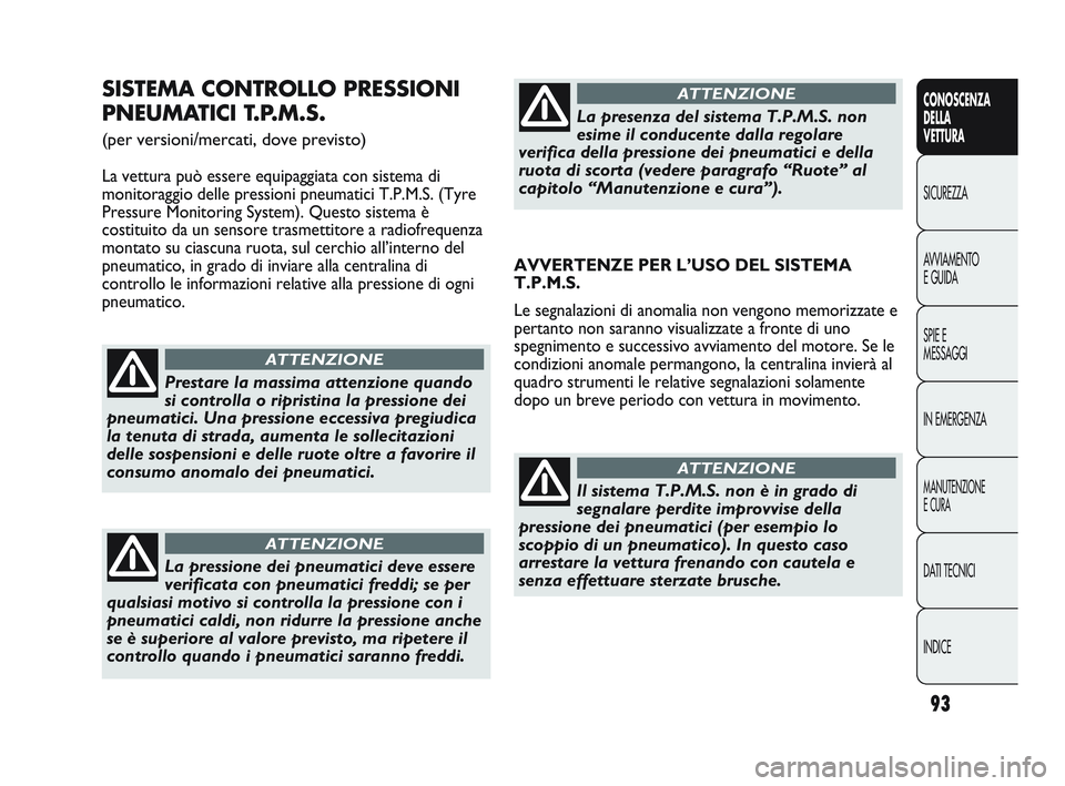 Abarth Punto 2012 Libretto Uso Manutenzione (in Italian) 93
CONOSCENZA
DELLA
VETTURA
SICUREZZA
A
VVIAMENTO
E GUIDA
SPIE E
MESSAGGI
IN EMERGENZA
MANUTENZIONE
E CURA
DATI TECNICI
INDICE
SISTEMA CONTROLLO PRESSIONI
PNEUMATICI T.P.M.S.
(per versioni/mercati, Abarth Punto 2012 Libretto Uso Manutenzione (in Italian) 93
CONOSCENZA
DELLA
VETTURA
SICUREZZA
A
VVIAMENTO
E GUIDA
SPIE E
MESSAGGI
IN EMERGENZA
MANUTENZIONE
E CURA
DATI TECNICI
INDICE
SISTEMA CONTROLLO PRESSIONI
PNEUMATICI T.P.M.S.
(per versioni/mercati,