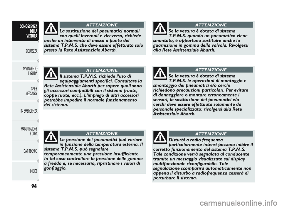 Abarth Punto 2012 Libretto Uso Manutenzione (in Italian) 94
CONOSCENZADELLA
VETTURA
SICUREZZA
A
VVIAMENTO E GUIDA
SPIE E
MESSAGGI
IN EMERGENZA
MANUTENZIONE E CURA
DATI TECNICI
INDICE
La sostituzione dei pneumatici normali
con quelli invernali e viceversa, Abarth Punto 2012 Libretto Uso Manutenzione (in Italian) 94
CONOSCENZADELLA
VETTURA
SICUREZZA
A
VVIAMENTO E GUIDA
SPIE E
MESSAGGI
IN EMERGENZA
MANUTENZIONE E CURA
DATI TECNICI
INDICE
La sostituzione dei pneumatici normali
con quelli invernali e viceversa,